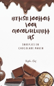 Het Beste Kookboek Voor Chocoladeliefhebbers: Snoepjes En Chocolade Maken