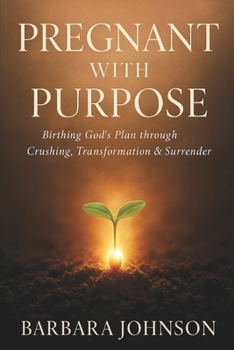 Paperback Pregnant with Purpose: Birthing God's Plan through Crushing, Transformation & Surrender Book