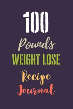 100 Pounds Weight Lose Recipe Journal: Custom Keto Recipe Book, Macros & Meal Tracking Log, Ketogenic Diet Journal Planner, Keto Weight Loss Routine ... Daily Food and Exercise Tracking Journal