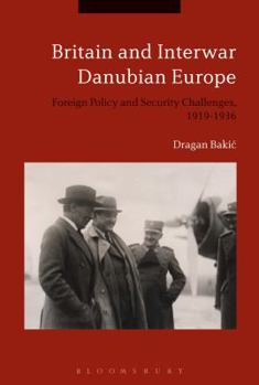 Paperback Britain and Interwar Danubian Europe: Foreign Policy and Security Challenges, 1919-1936 Book