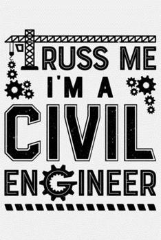 Truss Me Im a Civil Engineer: Civil Engineer Lined Notebook, Journal, Organizer, Diary, Composition Notebook, Gifts for Engineers and Engineering Students