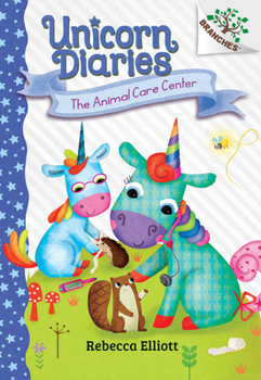 The Animal Care Center: A Branches Book (Unicorn Diaries #13) (13)