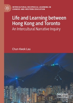 Paperback Life and Learning Between Hong Kong and Toronto: An Intercultural Narrative Inquiry Book