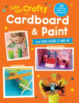 Paperback Let's Get Crafty with Cardboard and Paint: 25 Creative and Fun Projects for Kids Aged 2 and Up Book