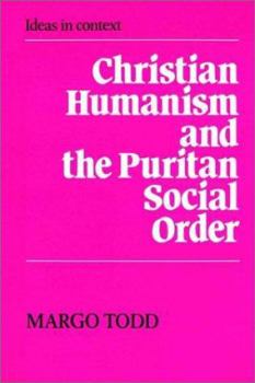 Christian Humanism and the Puritan Social Order - Book  of the Ideas in Context