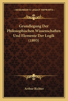 Paperback Grundlegung Der Philosophischen Wissenschaften Und Elemente Der Logik (1893) [German] Book