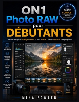 ON1 Photo RAW pour débutants: Retouchez plus intelligemment. Créez mieux. Faites ressortir chaque photo. (French Edition)