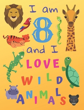 Paperback I am 8 and I Love Wild Animals: I am Eight and I Love Wild Animals Coloring Book with Sketching Pages. Great for Hours of Fun Coloring Doodling and Dr Book