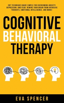 Paperback Cognitive Behavioral Therapy: CBT Techniques Made Simple for Overcoming Anxiety, Depression, and Fear. Rewire Your Brain From Intrusive Thoughts, Em Book