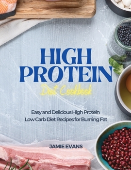 High Protein Diet Cookbook: Easy and Delicious High Protein Low Carb Diet Recipes for Burning Fat