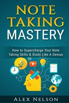 Paperback Note Taking Mastery: How to Supercharge Your Note Taking Skills & Study Like A Genius Book