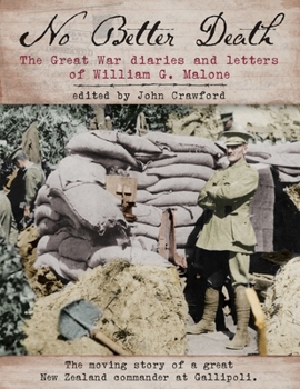 No Better Death: The Great War diaries and letters of William G. Malone - The moving story of a great New Zealand Commander at Gallipoli