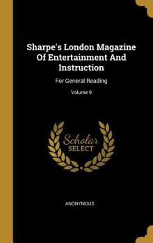 Hardcover Sharpe's London Magazine Of Entertainment And Instruction: For General Reading; Volume 9 Book