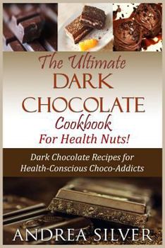 Paperback The Ultimate Dark Chocolate Cookbook for Health Nuts!: Dark Chocolate Recipes for Health-Conscious Choco-Addicts Book