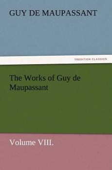 The Works of Guy de Maupassant, Volume VIII: Pierre Et Jean and Other Stories