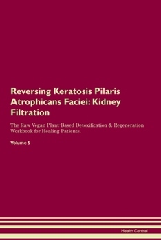 Paperback Reversing Keratosis Pilaris Atrophicans Faciei: Kidney Filtration The Raw Vegan Plant-Based Detoxification & Regeneration Workbook for Healing Patient Book