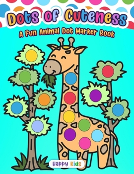 Paperback Dots of Cuteness: A Fun Animal Dot Marker Book! Book
