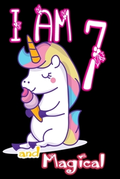 I am 7 and Magical: Unicorn Journal A Happy Birthday 7 Years Old Unicorn Journal Notebook for Kids, Birthday Unicorn Journal for Girls / 7 Year Old Birthday Gift for Girls!