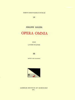 CMM 61 Philippe Rogier (Ca. 1561-1596), Opera Omnia, Edited by Lavern Wagner in 3 Volumes. Vol. III Motets and Chansons: Volume 61