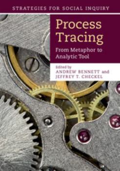 Process Tracing: From Metaphor to Analytic Tool - Book  of the Strategies for Social Inquiry