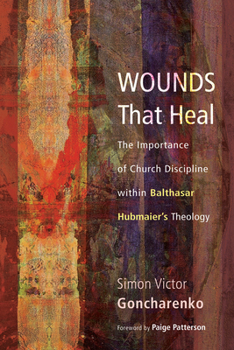 Hardcover Wounds That Heal: The Importance of Church Discipline Within Balthasar Hubmaier's Theology Book