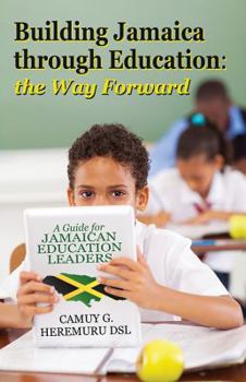 Building Jamaica Through Education: The Way Forward: A Guide for Jamaican Education Leaders