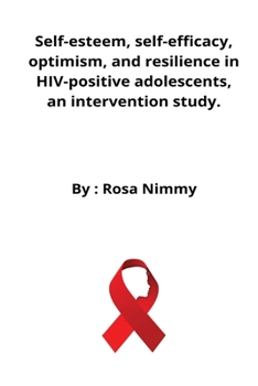 Paperback Self-esteem, self-efficacy, optimism, and resilience in HIV-positive adolescents, an intervention study. Book