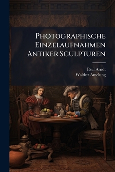 Photographische Einzelaufnahmen Antiker Sculpturen Nach Auswahl Und Mit Text...: Serie I