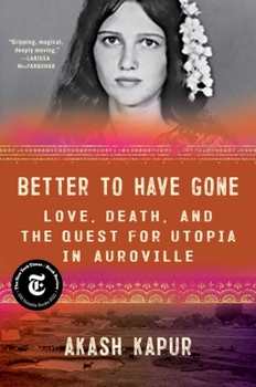 Hardcover Better to Have Gone: Love, Death, and the Quest for Utopia in Auroville Book