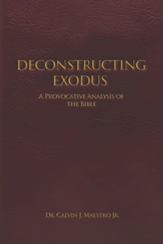 DECONSTRUCTING EXODUS: A Provocative Analysis of The Bible