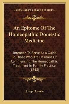 Paperback An Epitome of the Homeopathic Domestic Medicine: Intended to Serve as a Guide to Those Who Are Desirous of Commencing the Homeopathic Treatment in Fam Book