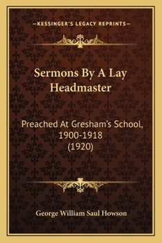 Paperback Sermons By A Lay Headmaster: Preached At Gresham's School, 1900-1918 (1920) Book