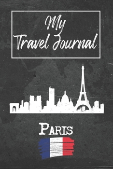 Paperback My Travel Journal Paris: 6x9 Travel Notebook or Diary with prompts, Checklists and Bucketlists perfect gift for your Trip to Paris (France) for Book