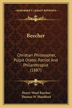Beecher: Christian Philosopher, Pulpit Orator, Patriot And Philanthropist