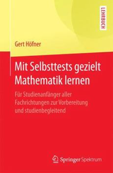Paperback Mit Selbsttests Gezielt Mathematik Lernen: Für Studienanfänger Aller Fachrichtungen Zur Vorbereitung Und Studienbegleitend [German] Book