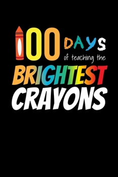 Paperback 100 Days of teaching the Brightest Crayons: Journal / Notebook / Diary Gift - 6"x9" - 120 pages - White Lined Paper - Matte Cover Book
