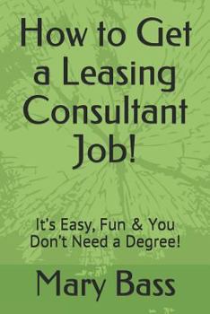 Paperback How to Get a Leasing Consultant Job!: It's Easy, Fun & You Don't Need a Degree! Book