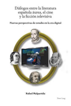 Diálogos entre la literatura española áurea, el cine y la ficción televisiva: Nuevas perspectivas de estudio en la era digital