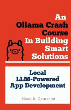 Paperback An Ollama Crash Course In Building Smart Solutions: Local LLM-Powered App Development Book