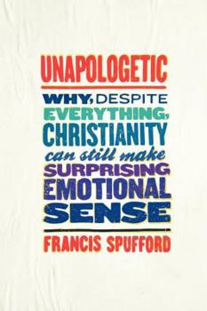 Hardcover Unapologetic: Why, Despite Everything, Christianity Can Still Make Surprising Emotional Sense Book