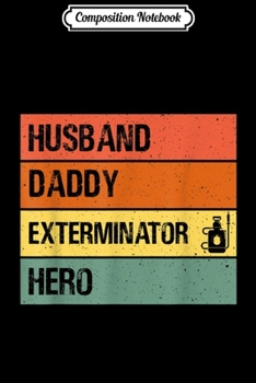 Composition Notebook: Husband Daddy Exterminator Hero T Fathers day Dad  Journal/Notebook Blank Lined Ruled 6x9 100 Pages