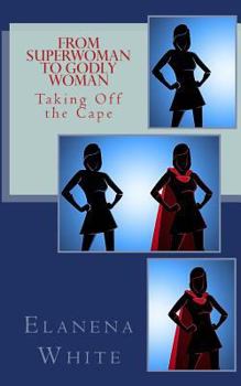 Paperback From Superwoman to Godly Woman: Taking Off the Cape Book