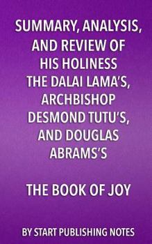 Paperback Summary, Analysis, and Review of His Holiness the Dalai Lama's, Archbishop Desmond Tutu's, and Douglas Abrams's Book of Joy: Lasting Happiness in a Ch Book