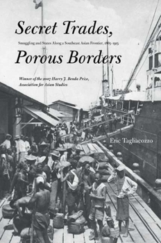 Secret Trades, Porous Borders: Smuggling and States Along a Southeast Asian Frontier, 1865-1915 (Yale Historical Publications Series) - Book  of the Yale Historical Publications Series