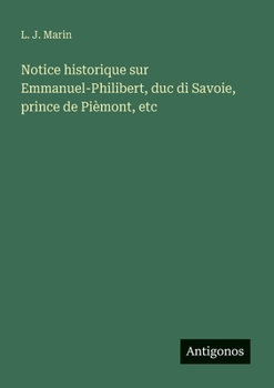 Notice historique sur Emmanuel-Philibert, duc di Savoie, prince de Pièmont, etc (French Edition)