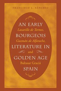 Paperback An Early Bourgeois Literature in Golden Age Spain: Lazarillo de Tormes, Guzmán de Alfarache and Baltasar Gracián Book