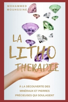 Paperback La Lithotherapie: Voici le secret des cristaux et pierres précieuses qui guérissent ! [French] Book