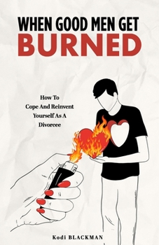 Paperback When Good Men Get Burned: How to Cope and Reinvent Yourself As a Divorcee Book