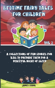 A BEDTIME FAIRY TALES FOR CHILDREN - VOLUME 2: A Collections Of Fun Stories For Kids To Prepare Them For A Peaceful Night Of Sleep