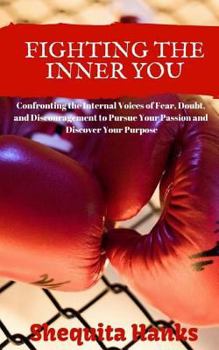 Paperback Fighting the Inner You: Confronting the Internal Voices of Fear, Doubt, and Discouragement to Pursue Your Passion and Discover Your Purpose Book